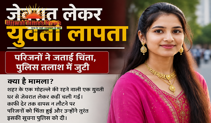 जेवरात लेकर युवती लापता, परिजनों ने जताई चिंता, पुलिस तलाश में जुटी